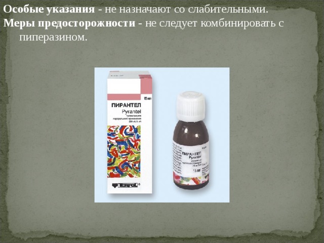 Особые указания - не назначают со слабительными. Меры предосторожности - не следует комбинировать с пиперазином. 