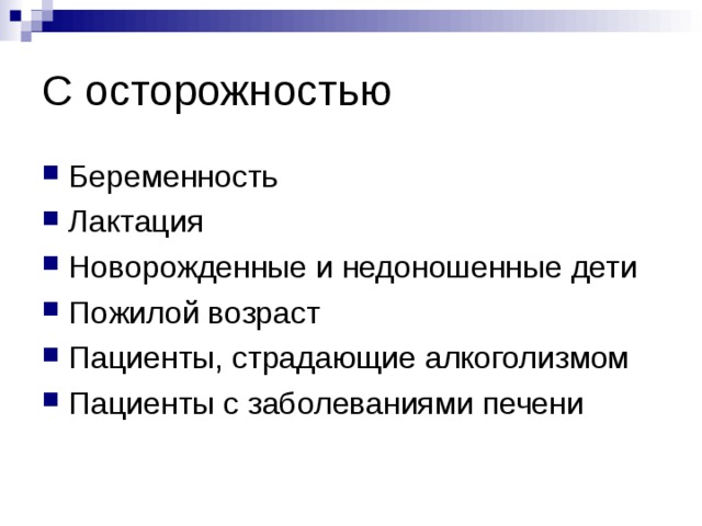 С осторожностью Беременность Лактация Новорожденные и недоношенные дети Пожилой возраст Пациенты, страдающие алкоголизмом Пациенты с заболеваниями печени 