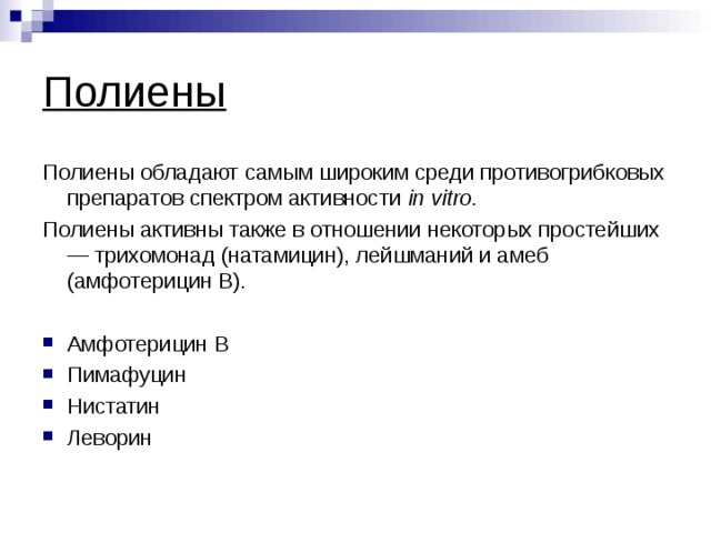 Полиены Полиены обладают самым широким среди противогрибковых препаратов спектром активности  in vitro . Полиены активны также в отношении некоторых простейших — трихомонад (натамицин), лейшманий и амеб (амфотерицин В). Амфотерицин В Пимафуцин Нистатин Леворин 
