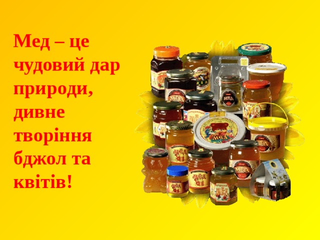 Мед – це чудовий дар природи, дивне творіння бджол та квітів! 