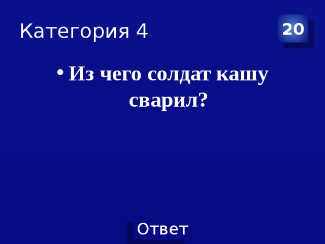 Категория 4 20 Из чего солдат кашу сварил? 