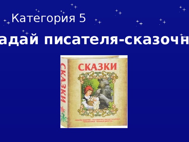 Категория 5 Угадай писателя-сказочника 