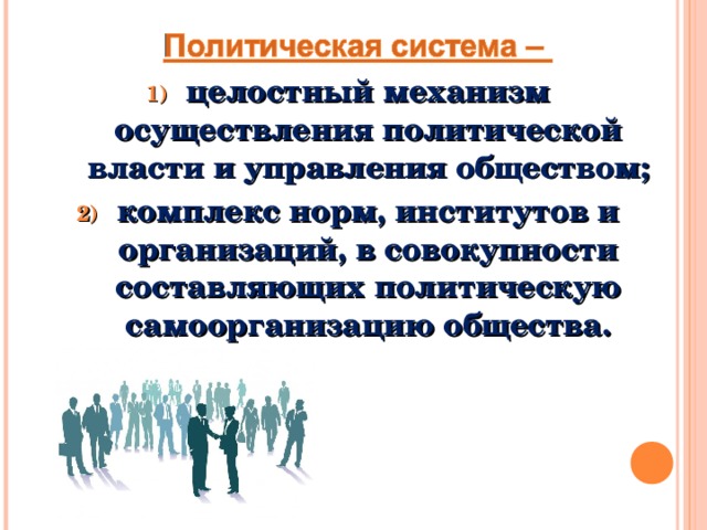 целостный механизм осуществления политической власти и управления обществом; комплекс норм, институтов и организаций, в совокупности составляющих политическую самоорганизацию общества. 