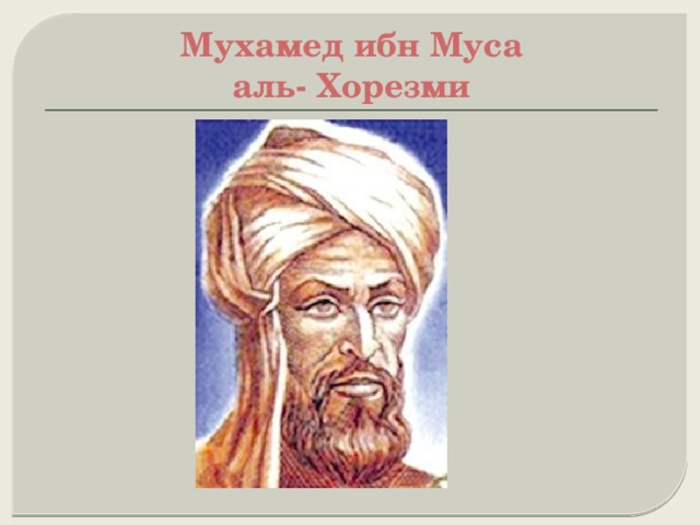  Мухамед ибн Муса  аль- Хорезми 