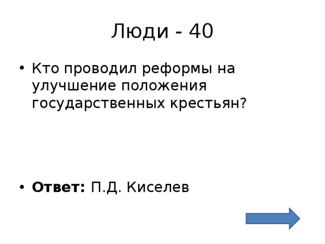 Люди - 40 Кто проводил реформы на улучшение положения государственных крестьян?    Ответ: П.Д. Киселев 