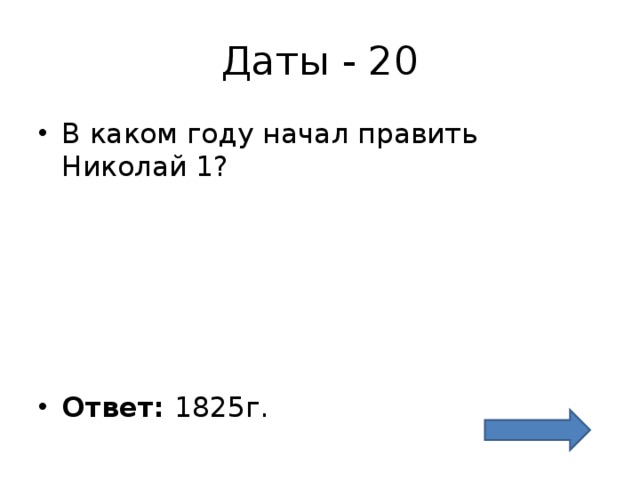 Даты - 20 В каком году начал править Николай 1?      Ответ: 1825г. 