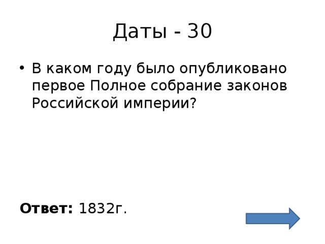 Даты - 30 В каком году было опубликовано первое Полное собрание законов Российской империи?     Ответ: 1832г. 