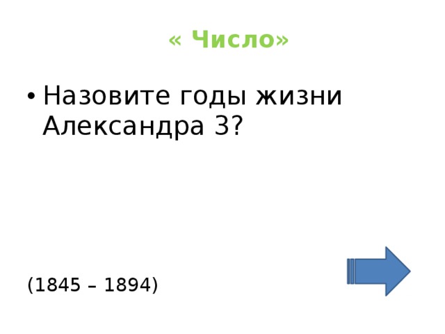   « Число» Назовите годы жизни Александра 3? (1845 – 1894) 
