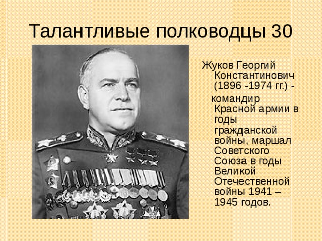 Жуков Георгий Константинович (1896 -1974 гг.) -  командир Красной армии в годы гражданской войны, маршал Советского Союза в годы Великой Отечественной войны 1941 – 1945 годов. 