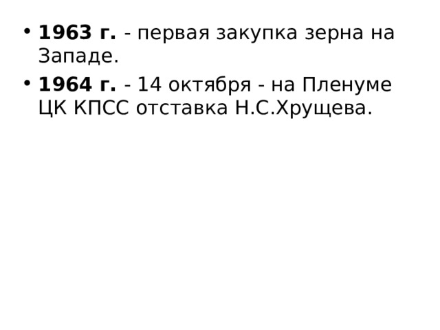 1963 г. - первая закупка зерна на Западе. 1964 г. - 14 октября - на Пленуме ЦК КПСС отставка Н.С.Хрущева.  