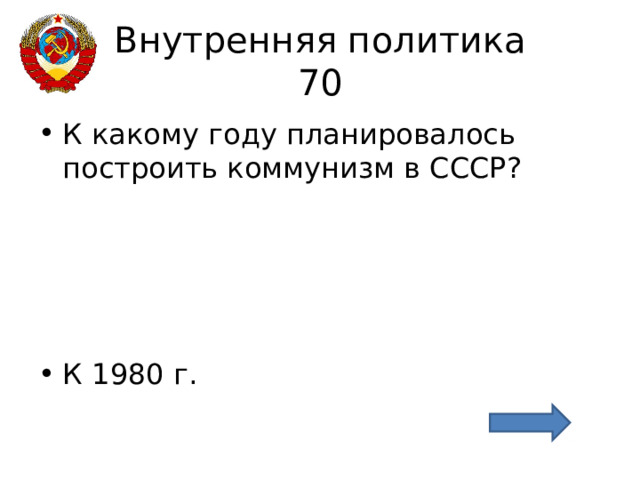 Внутренняя политика  70 К какому году планировалось построить коммунизм в СССР?     К 1980 г. 