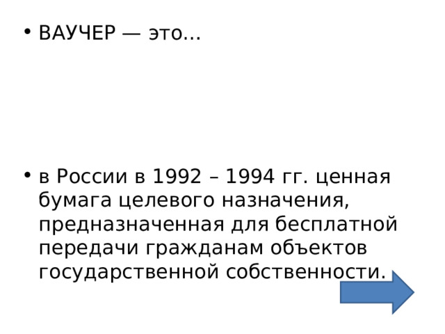 ВАУЧЕР — это…     в России в 1992 – 1994 гг. ценная бумага целевого назначения, предназначенная для бесплатной передачи гражданам объектов государственной собственности. 