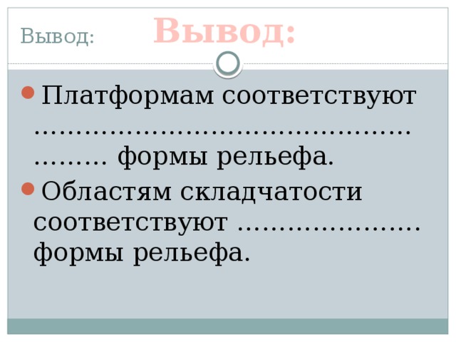 Вывод: Вывод: Платформам соответствуют ……………………………………………… формы рельефа. Областям складчатости соответствуют …………………. формы рельефа. 