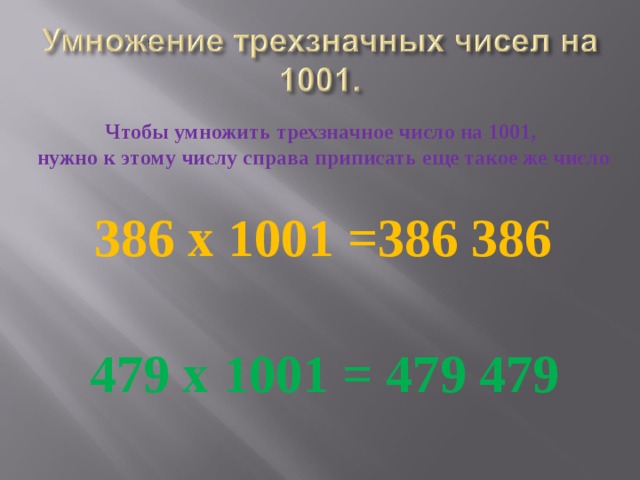 Чтобы умножить трехзначное число на 1001,  нужно к этому числу справа приписать еще такое же число 386 х 1001 =386 386 479 х 1001 = 479 479 