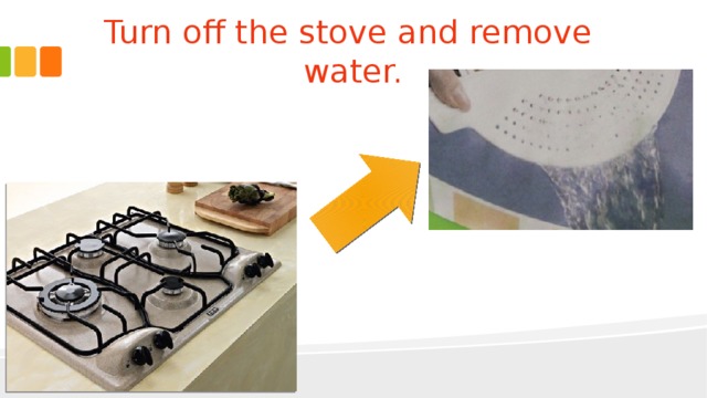 Turn off the stove and remove water. 