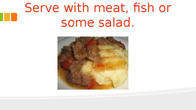 Serve with meat, fish or some salad. 