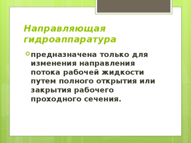 Направляющая гидроаппаратура предназначена только для изменения направления потока рабочей жидкости путем полного открытия или закрытия рабочего проходного сечения. 