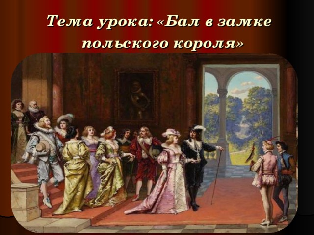 Пол балла. Опера Иван Сусанин бал в замке польского короля. Опера «Иван Сусанин». М.Глинка бал в замке польского короля.. Бал в замке польского короля Сигизмунда 3. Иван Сусанин бал.