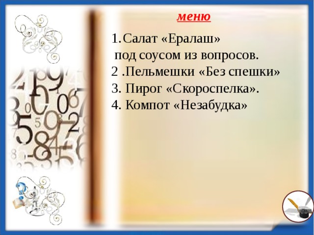 меню Салат «Ералаш»  под соусом из вопросов. 2 .Пельмешки «Без спешки» 3. Пирог «Скороспелка». 4. Компот «Незабудка»