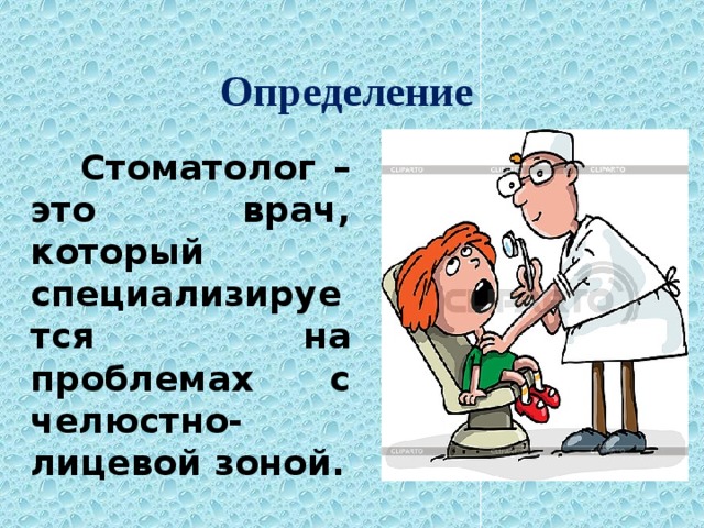 Определение   Стоматолог – это врач, который специализируется на проблемах с челюстно-лицевой зоной. 