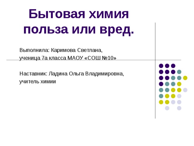 Бытовая химия польза или вред. Выполнила: Каримова Светлана, ученица 7а класса МАОУ «СОШ №10» Наставник: Ладина Ольга Владимировна, учитель химии 
