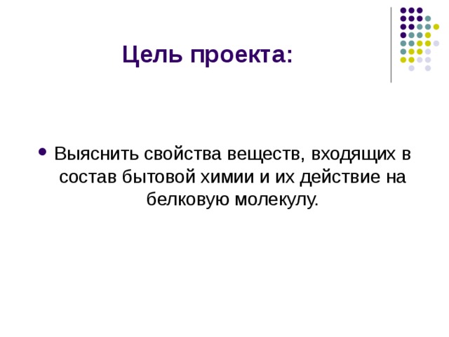 Цель проекта: Выяснить свойства веществ, входящих в состав бытовой химии и их действие на белковую молекулу. 