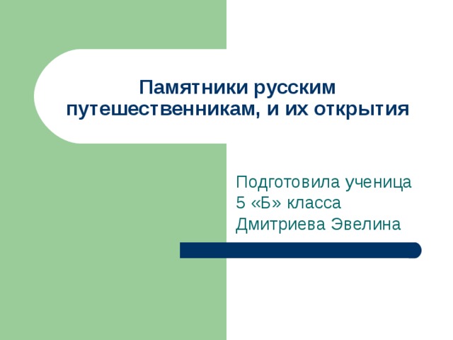 Памятники русским путешественникам, и их открытия Подготовила ученица 5 «Б» класса Дмитриева Эвелина 