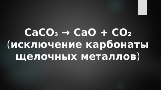 СаCO 3 → СаO + CO 2  ( исключение карбонаты щелочных металлов )    