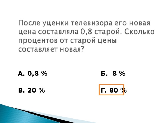 А. 0,8 %      Б. 8 %   В. 20 %     Г. 80 %