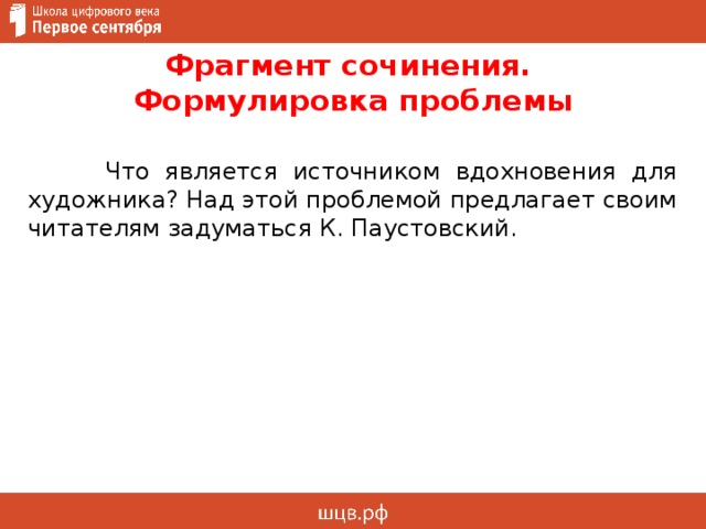 Фрагмент сочинения.  Формулировка проблемы  Что является источником вдохновения для художника? Над этой проблемой предлагает своим читателям задуматься К. Паустовский. 