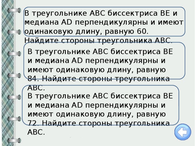 В треугольнике ABC биссектриса BE и медиана AD перпендикулярны и имеют одинаковую длину, равную 60. Найдите стороны треугольника ABC. В треугольнике ABC биссектриса BE и медиана AD перпендикулярны и имеют одинаковую длину, равную 84. Найдите стороны треугольника ABC. В треугольнике ABC биссектриса BE и медиана AD перпендикулярны и имеют одинаковую длину, равную 72. Найдите стороны треугольника ABC. 