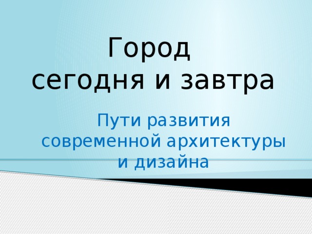 Город  сегодня и завтра Пути развития современной архитектуры и дизайна 