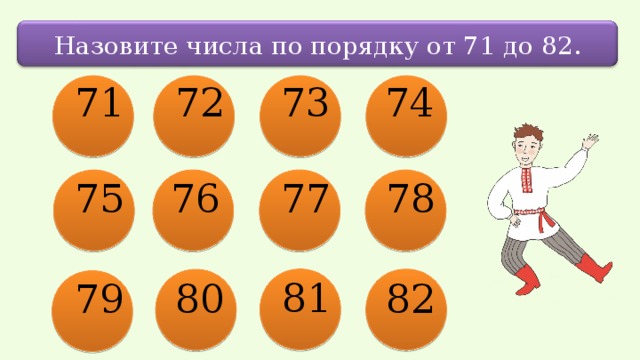 Назовите числа по порядку от 7 1 до 8 2 . 73 74 71 72 75 78 77 76 81 79 80 82 3 