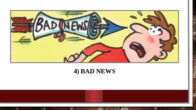 4) bad news 