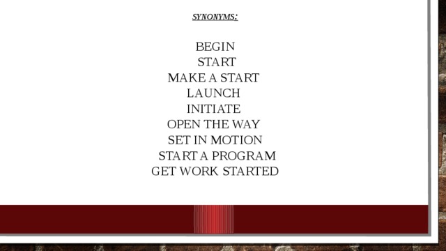  SYNONYMS :   Begin  start  make a start  launch  initiate  open the way  set in motion    start a program  get work started 