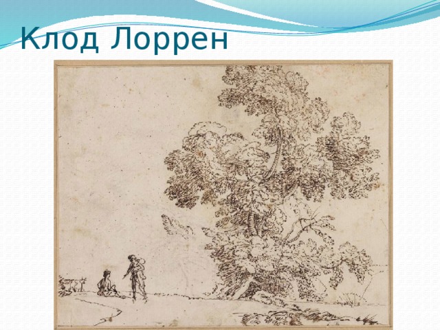 Клод Лоррен Какое настроение у этого дерева? Всмотритесь внимательно в полосы на стволе: на кого дерево стало похоже? (дети могут высказать любые версии – мы развиваем воображение). А что увидел учитель?  