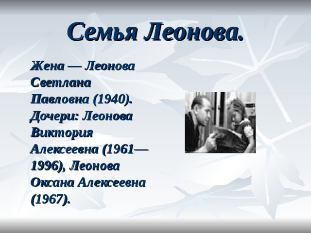 Семья Леонова.  Жена — Леонова Светлана Павловна (1940). Дочери: Леонова Виктория Алексеевна (1961—1996), Леонова Оксана Алексеевна (1967 ) .  
