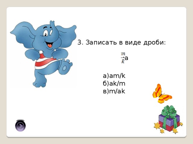 3. Записать в виде дроби:  :а а)am/k б)ak/m в)m/ak в) 