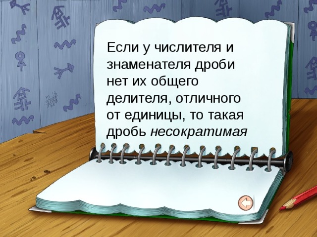 Если у числителя и знаменателя дроби нет их общего делителя, отличного от единицы, то такая дробь несократимая 