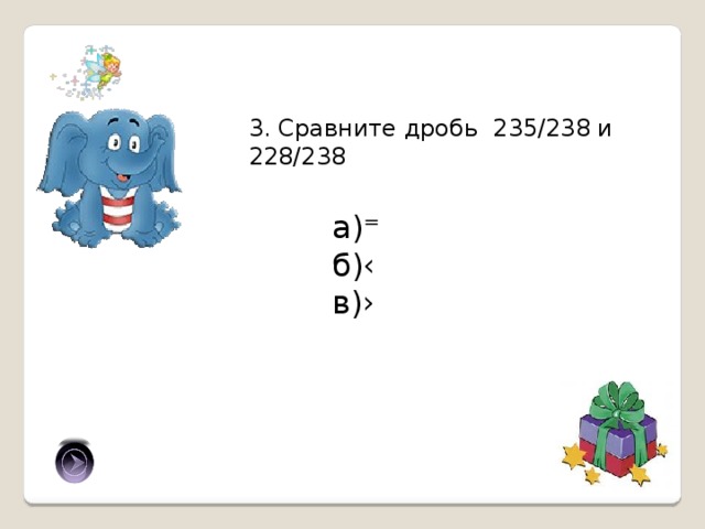 3. Сравните дробь 235/238 и 228/238 а)⁼ б)‹ в)› В) 