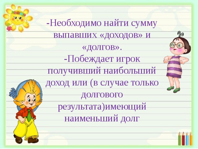 -Необходимо найти сумму выпавших «доходов» и «долгов». -Побеждает игрок получивший наибольший доход или (в случае только долгового результата)имеющий наименьший долг 