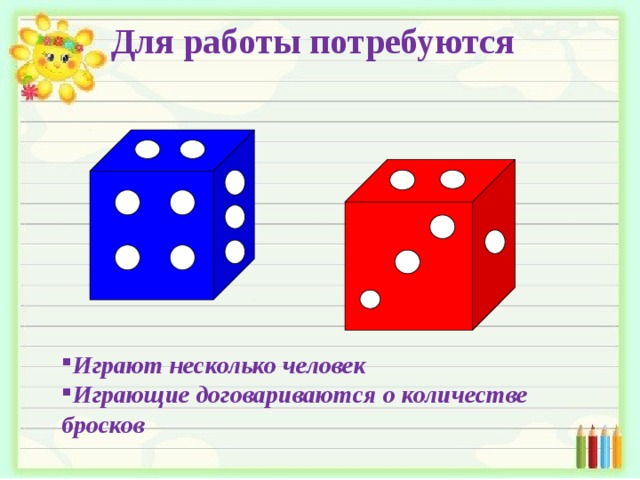 Для работы потребуются Играют несколько человек Играющие договариваются о количестве бросков 