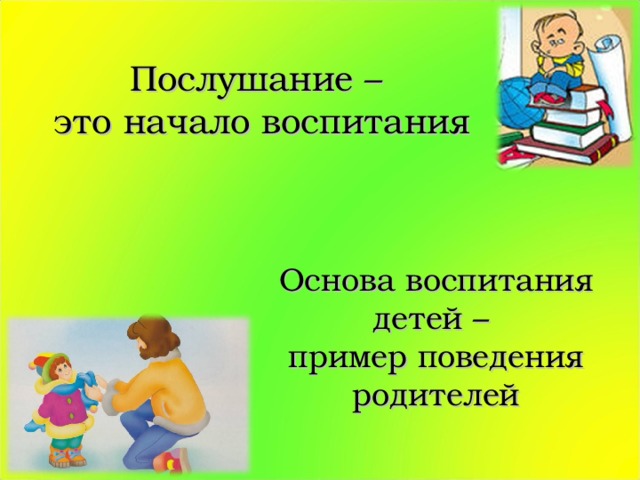 Послушание –  это начало воспитания    Основа воспитания детей –  пример поведения родителей