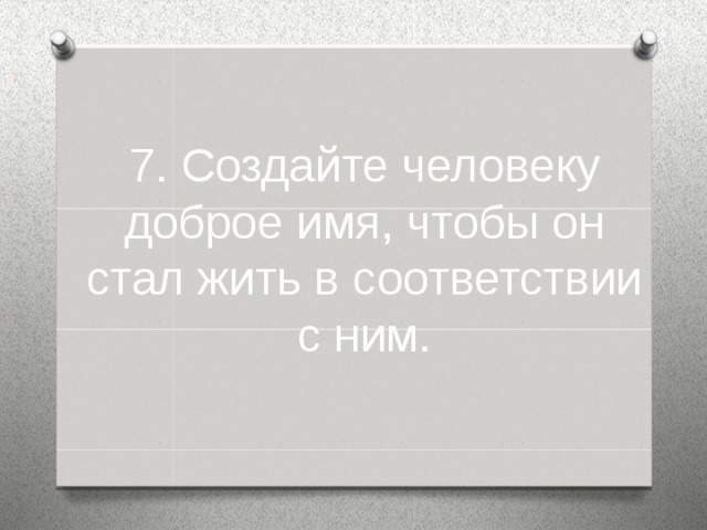 7. Создайте человеку доброе имя, чтобы он стал жить в соответствии с ним.