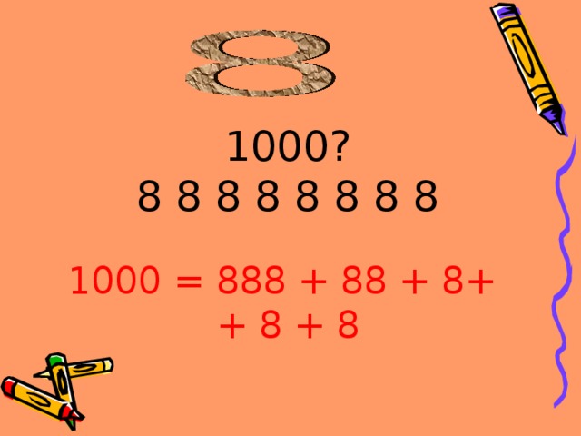 1000? 8 8 8 8 8 8 8 8 1000 = 888 + 88 + 8+ + 8 + 8 