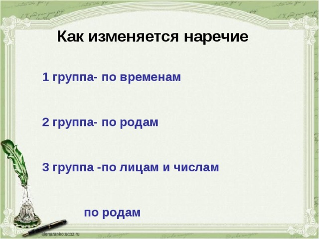 Как изменяется наречие  1 группа- по временам  2 группа- по родам  3 группа -по лицам и числам   по родам 