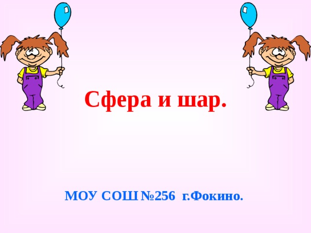 Сфера и шар. МОУ СОШ №256 г.Фокино. 