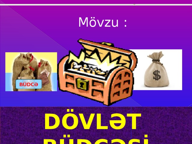    Mövzu :  BÜDCƏ DÖVLƏT BÜDCƏSİ 