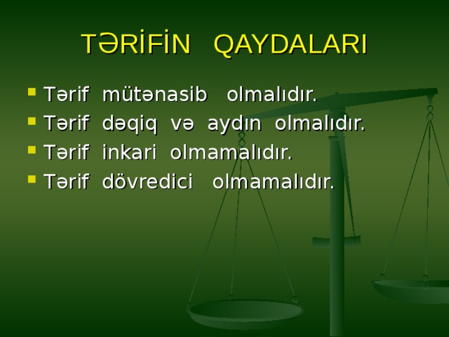 TƏRİFİN QAYDALARI Tərif mütənasib olmalıdır. Tərif dəqiq və aydın olmalıdır. Tərif inkari olmamalıdır. Tərif dövredici olmamalıdır. 