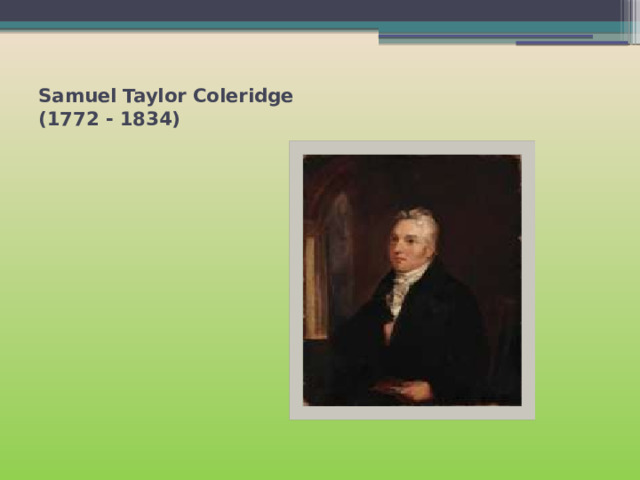 Samuel Taylor Coleridge  (1772 - 1834)   